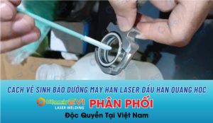 Cách vệ sinh và bảo dưỡng máy hàn laser đầu hàn quang học